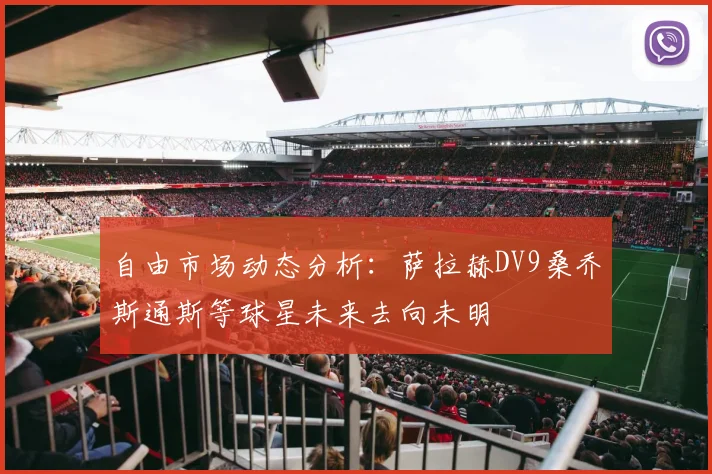 自由市场动态分析：萨拉赫DV9桑乔斯通斯等球星未来去向未明