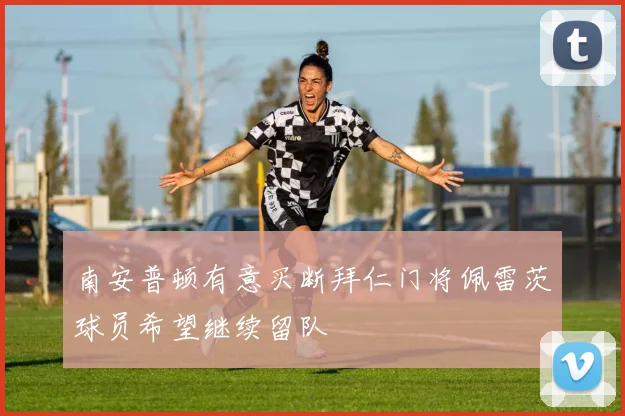 南安普顿有意买断拜仁门将佩雷茨球员希望继续留队